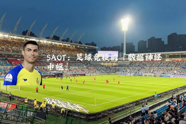 SAOT：足球竞技的「数据神经中枢」