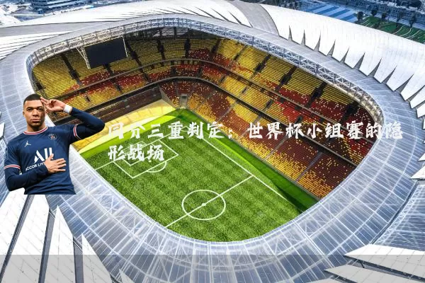 同分三重判定：世界杯小组赛的隐形战场