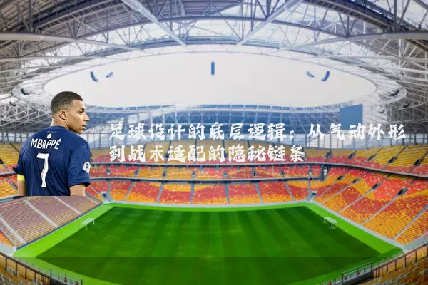 足球设计的底层逻辑：从气动外形到战术适配的隐秘链条