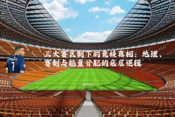 三大赛区制下的竞技真相：地理、赛制与能量分配的底层逻辑